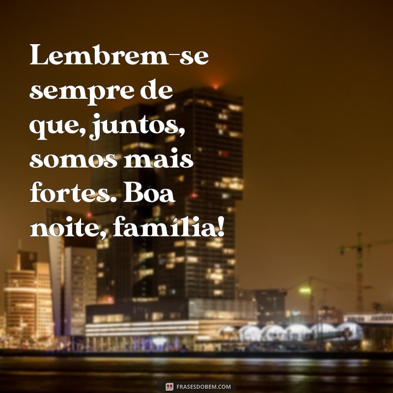 Frases de Boa Noite para a Família: Mensagens Carinhosas para Acalentar o Coração 