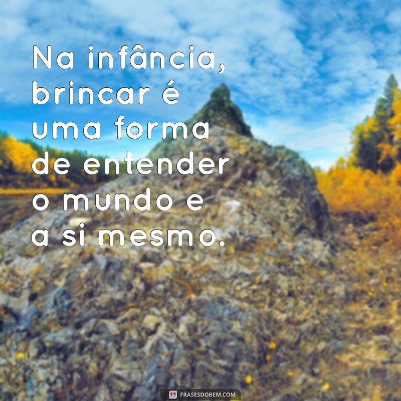 Frases Inspiradoras sobre a Importância de Brincar na Educação Infantil 