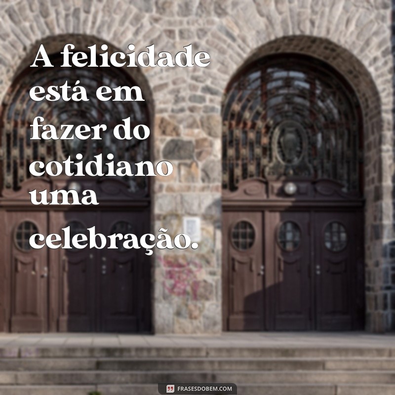 Frases Inspiradoras sobre Felicidade e Simplicidade para Iluminar seu Dia 