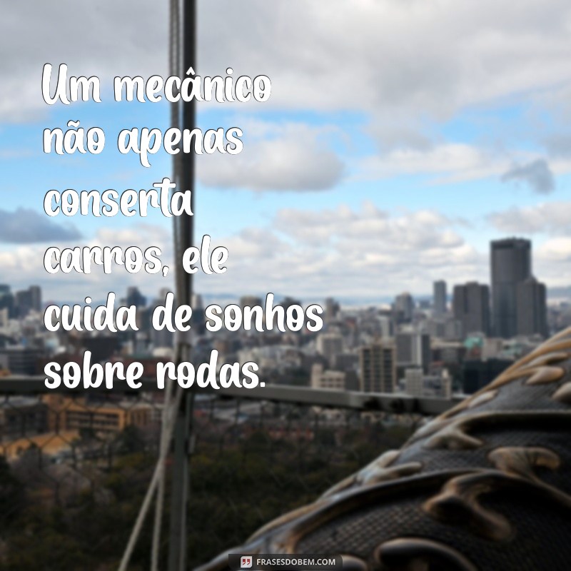 Frases Inspiradoras para Celebrar o Dia do Mecânico: Homenagens e Reflexões 