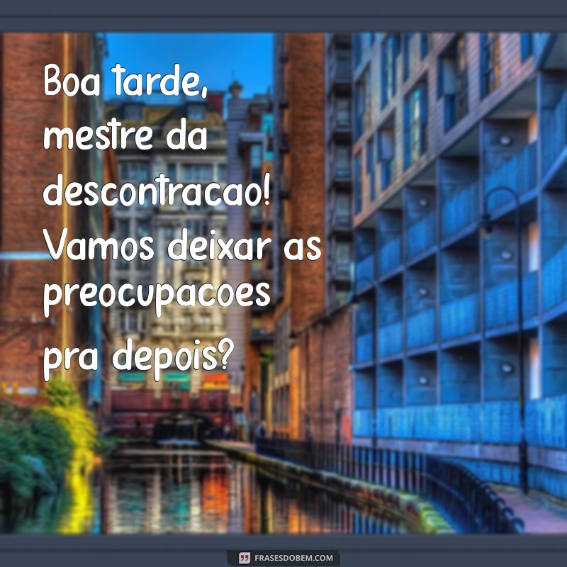 Boa Tarde Engraçadinho: Frases Divertidas para Alegrar Seu Dia 