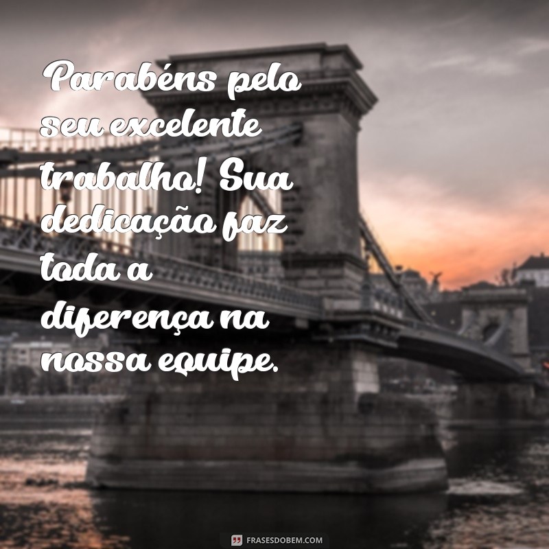 parabens para funcionario Parabéns pelo seu excelente trabalho! Sua dedicação faz toda a diferença na nossa equipe.