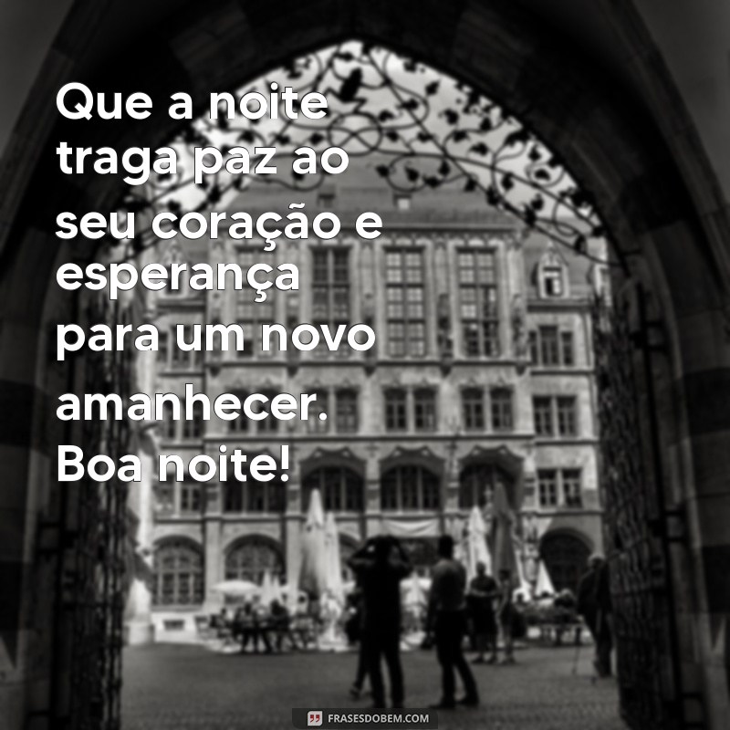 esperança:bss7vkwkmas= mensagem de boa noite Que a noite traga paz ao seu coração e esperança para um novo amanhecer. Boa noite!