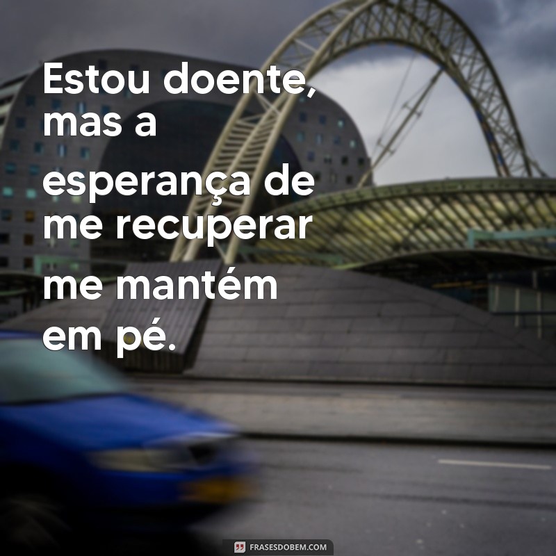 Frases Inspiradoras para Quando Você Está Doente: Conforto e Esperança 