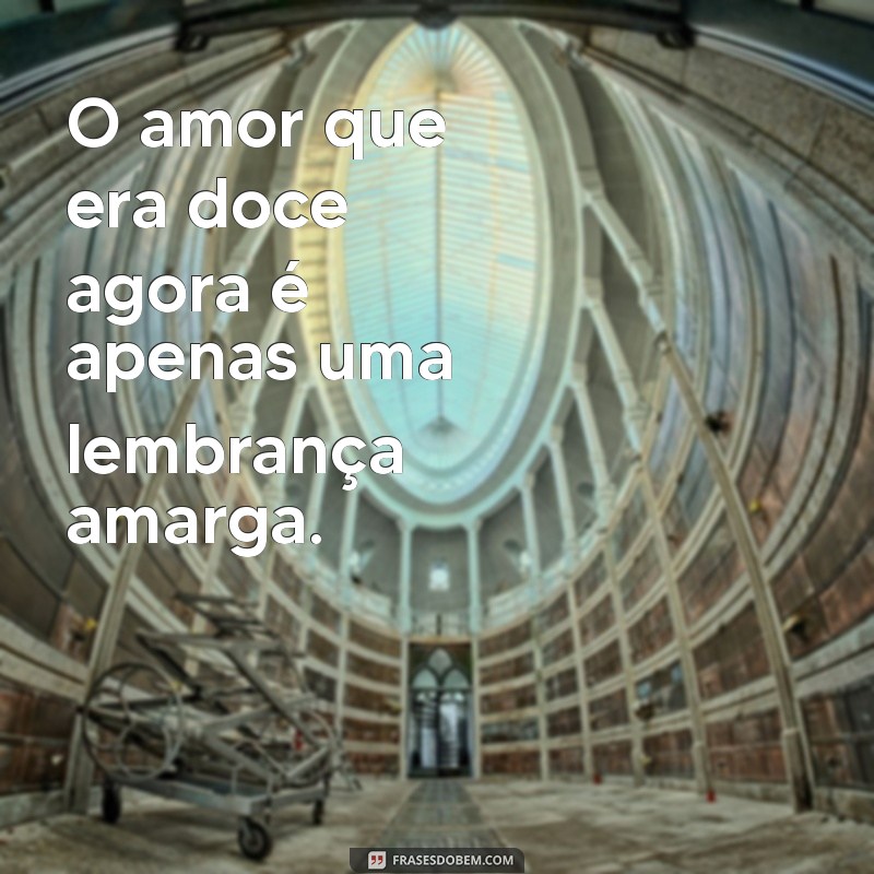 mensagem de amor perdido O amor que era doce agora é apenas uma lembrança amarga.