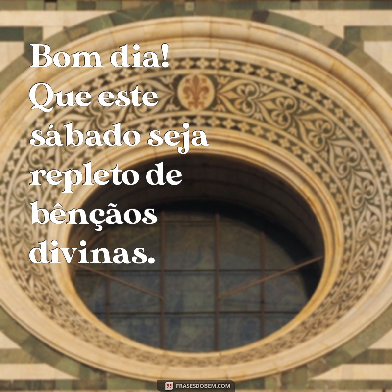 bom dia de sábado abençoado por deus Bom dia! Que este sábado seja repleto de bênçãos divinas.