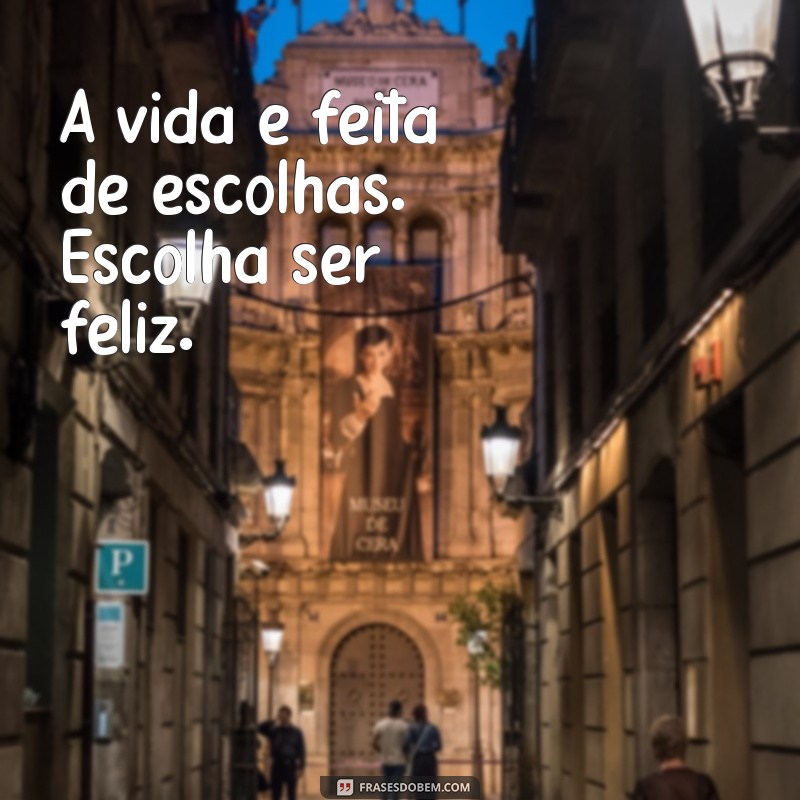 cópia de texto pequeno A vida é feita de escolhas. Escolha ser feliz.