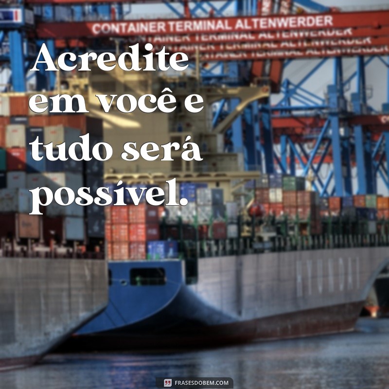 frases curta de motivação pessoal Acredite em você e tudo será possível.