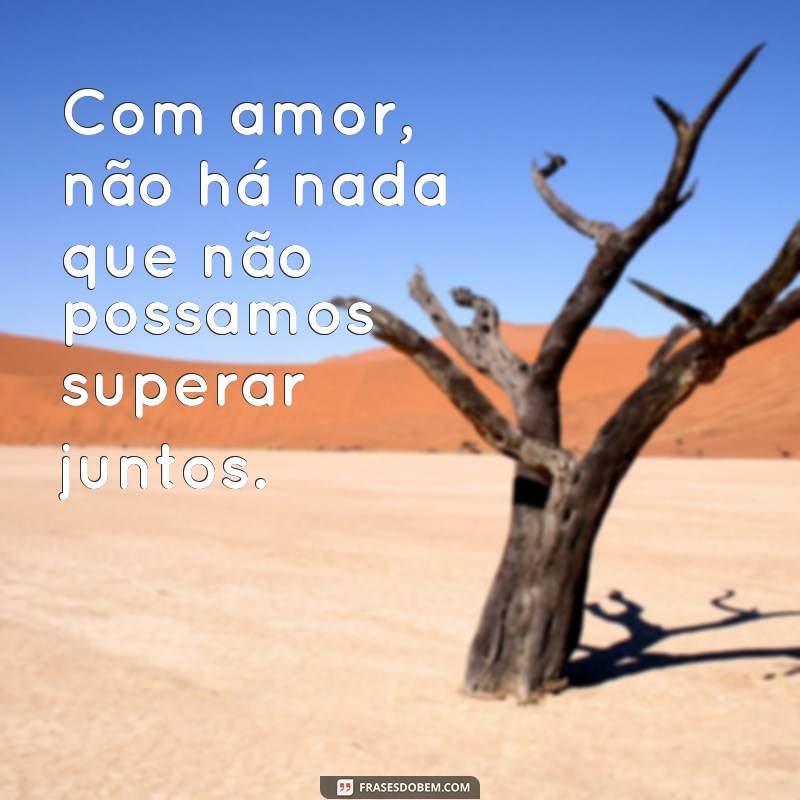 Descubra as melhores frases sobre o amor que tudo suporta 