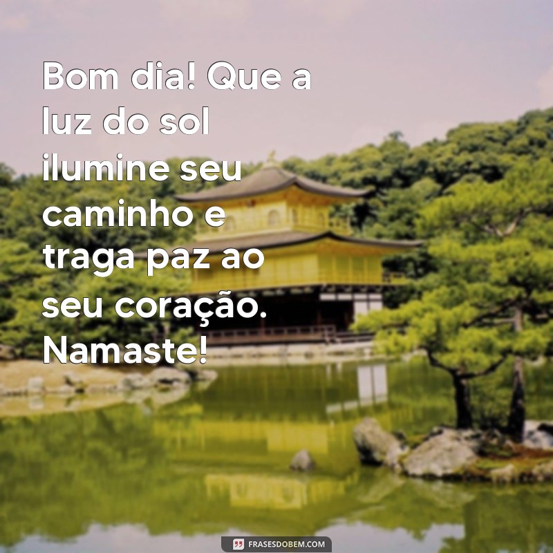 namaste:7bdm3qnl3pa= mensagem de bom dia Bom dia! Que a luz do sol ilumine seu caminho e traga paz ao seu coração. Namaste!