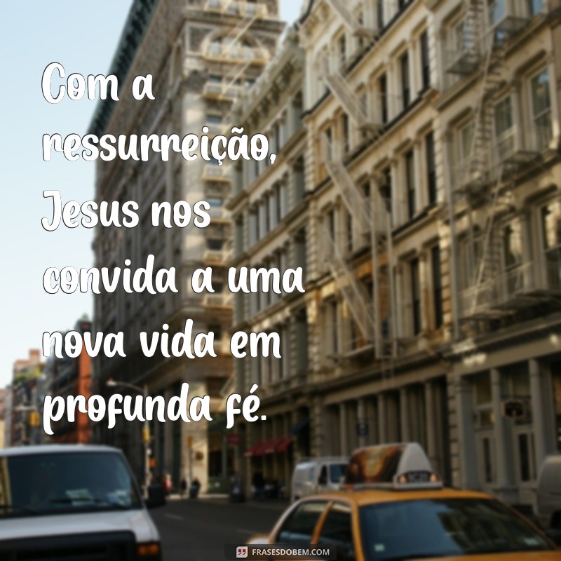 Frases Inspiradoras sobre a Ressurreição de Jesus: Reflexões de Fé e Esperança 