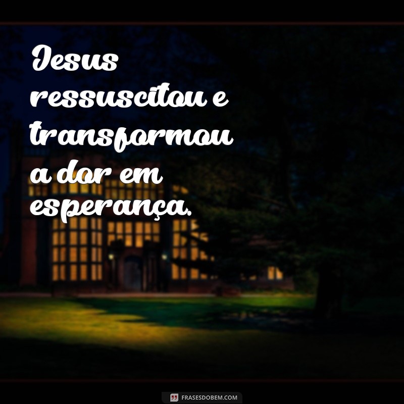 Frases Inspiradoras sobre a Ressurreição de Jesus: Reflexões de Fé e Esperança 