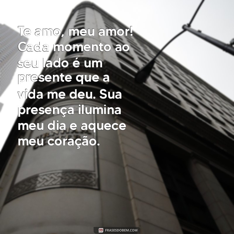 te amo meu amor texto Te amo, meu amor! Cada momento ao seu lado é um presente que a vida me deu. Sua presença ilumina meu dia e aquece meu coração.