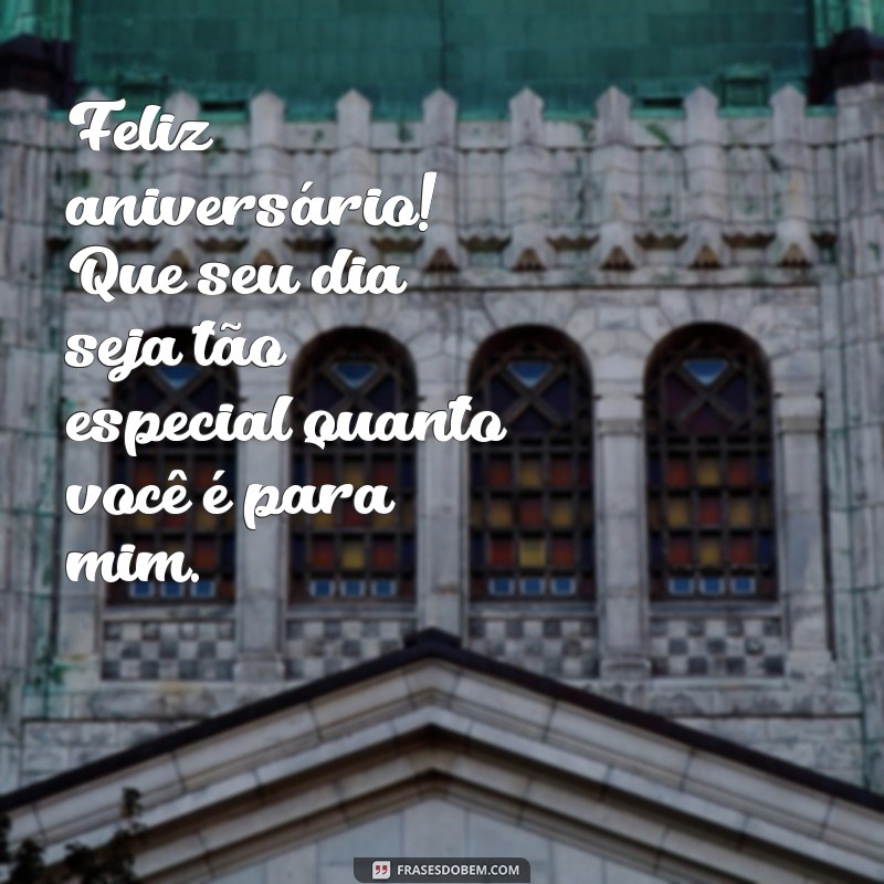 feliz aniversário para ficante Feliz aniversário! Que seu dia seja tão especial quanto você é para mim.