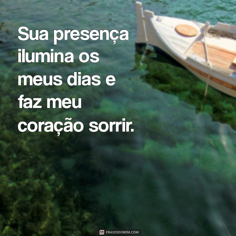 frases para pessoa especial Sua presença ilumina os meus dias e faz meu coração sorrir.