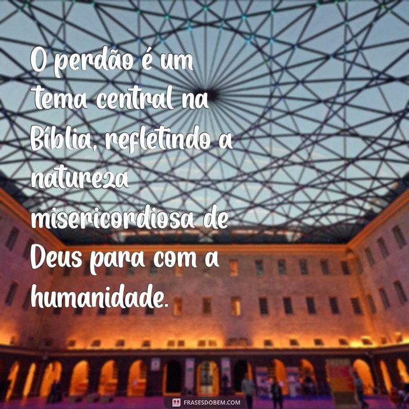 estudo sobre perdão na bíblia O perdão é um tema central na Bíblia, refletindo a natureza misericordiosa de Deus para com a humanidade.