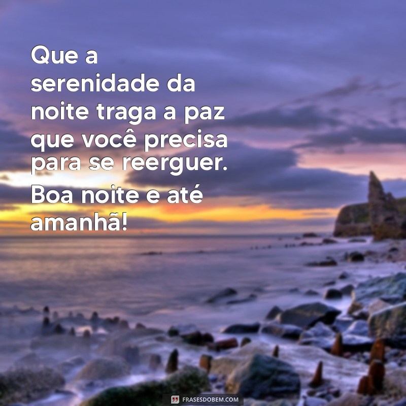 Frases Inspiradoras de Boa Noite para Superar Desafios e Renovar a Esperança 