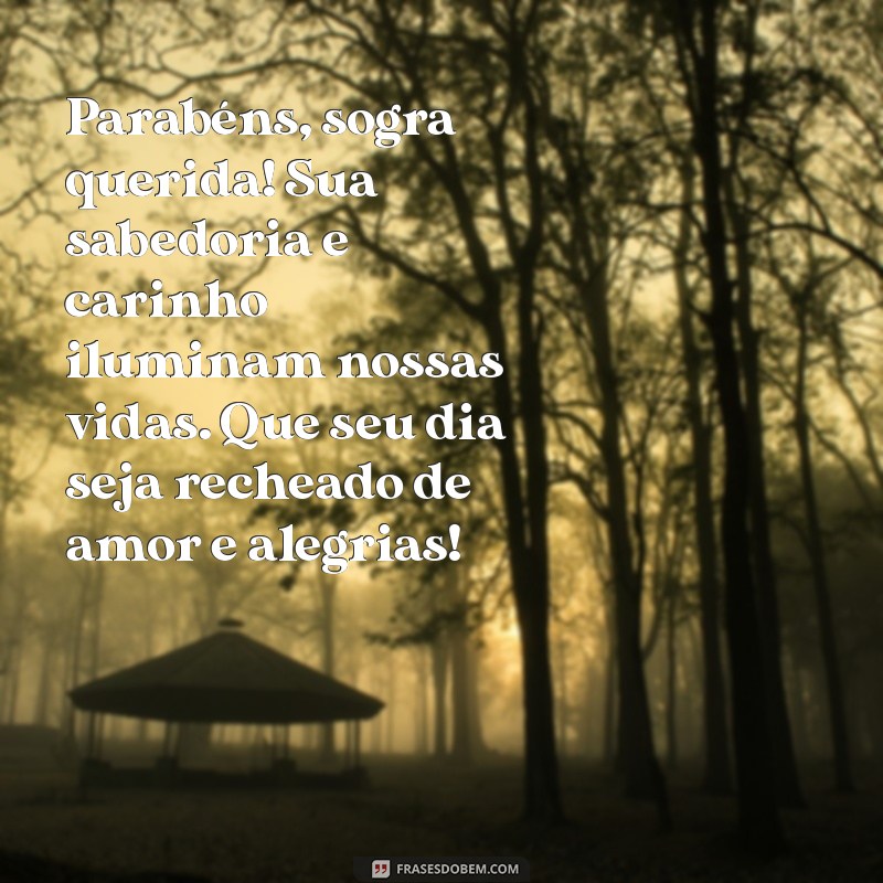 texto de parabens para sogra Parabéns, sogra querida! Sua sabedoria e carinho iluminam nossas vidas. Que seu dia seja recheado de amor e alegrias!