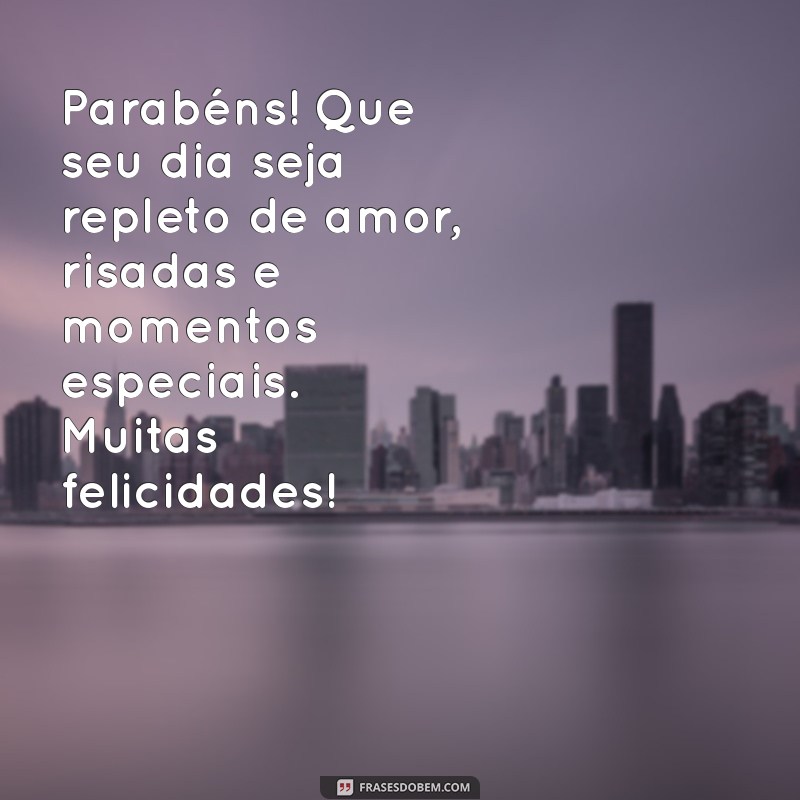 msg aniver Parabéns! Que seu dia seja repleto de amor, risadas e momentos especiais. Muitas felicidades!