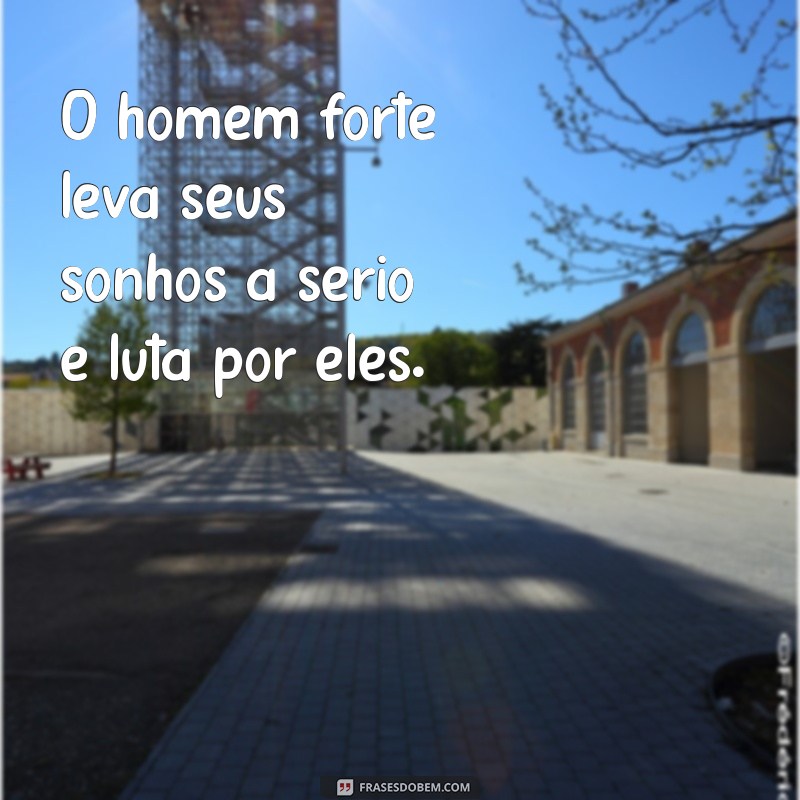 Frases Inspiradoras para Homens Fortes: Motivação e Sabedoria 