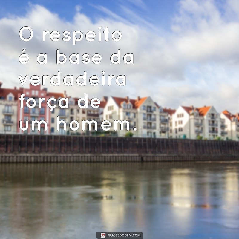 Frases Inspiradoras para Homens Fortes: Motivação e Sabedoria 