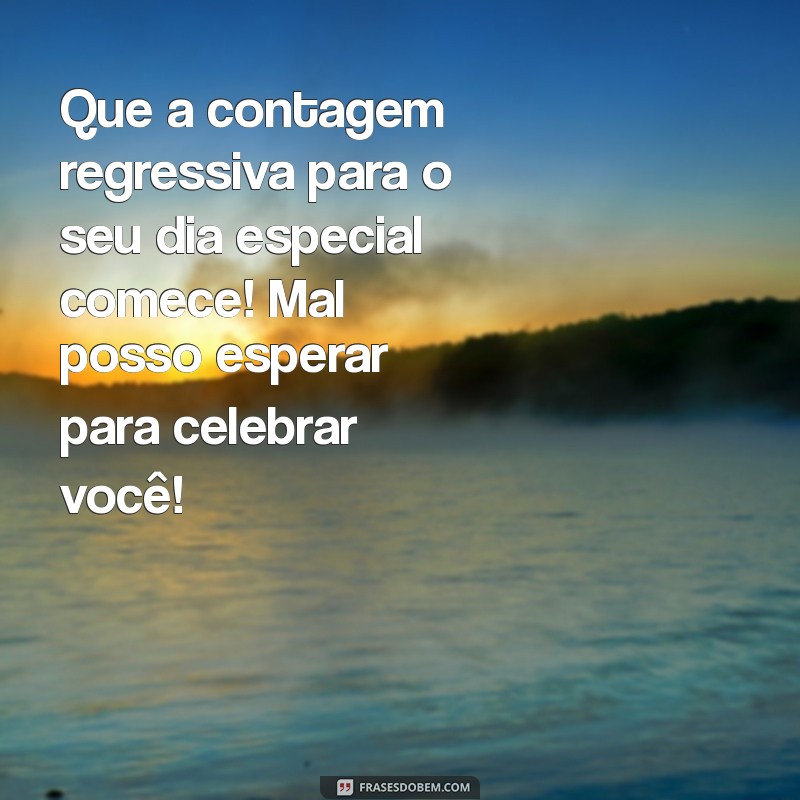 mensagem de aniversário antecipado para alguém especial Que a contagem regressiva para o seu dia especial comece! Mal posso esperar para celebrar você!