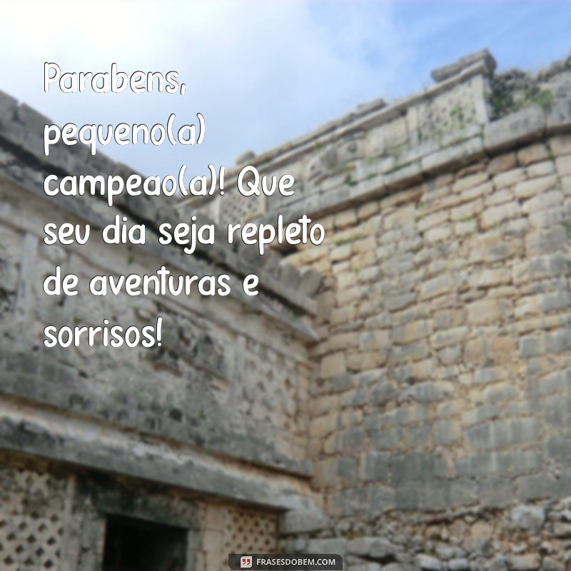 mensagens de aniversário para criança Parabéns, pequeno(a) campeão(ã)! Que seu dia seja repleto de aventuras e sorrisos!