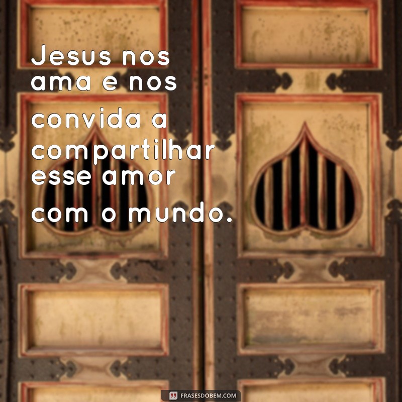 Descubra o Amor Incondicional de Jesus: Como Sua Mensagem Transforma Vidas 