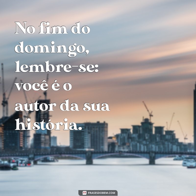 Frases Inspiradoras para Encerrar seu Domingo com Reflexão e Positividade 