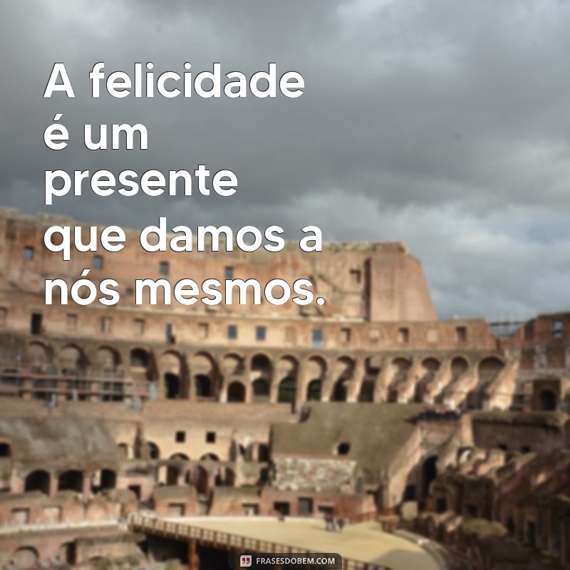 40 Frases Inspiradoras sobre Felicidade para Iluminar Seu Dia 