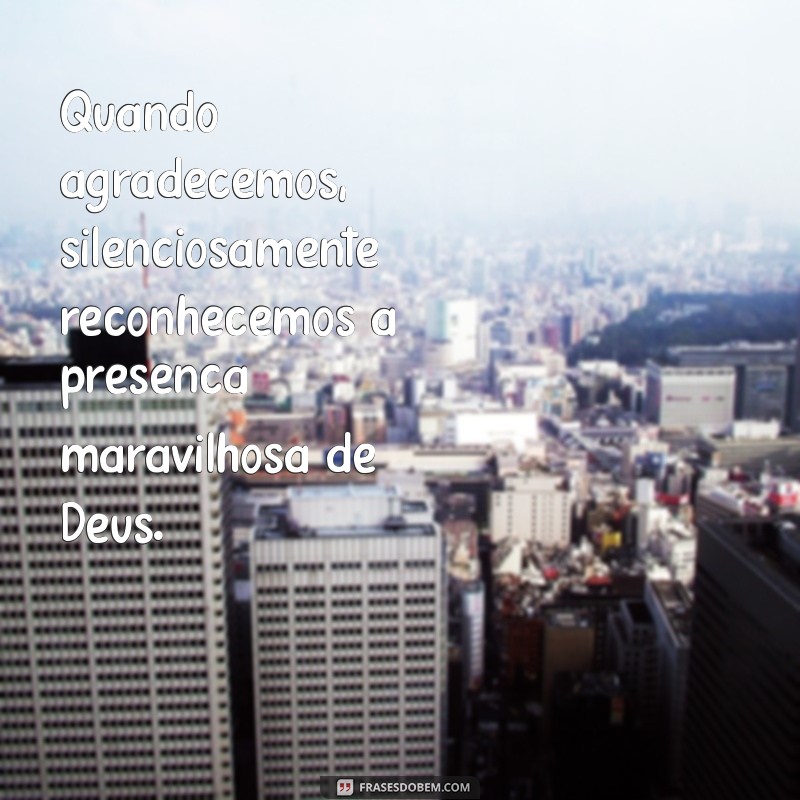 Frases Inspiradoras de Gratidão a Deus: Cultive a Fé e a Agradecimento Diariamente 