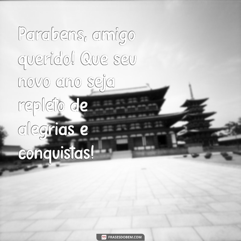 aniversário amigo querido Parabéns, amigo querido! Que seu novo ano seja repleto de alegrias e conquistas!