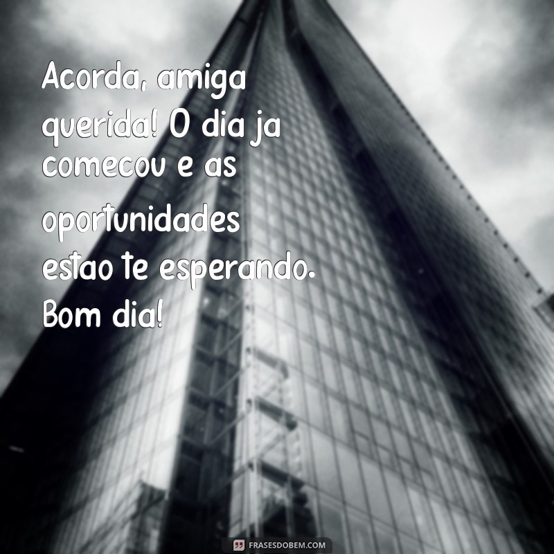 Bom Dia, Amiga! Frases Inspiradoras para Celebrar a Amizade 