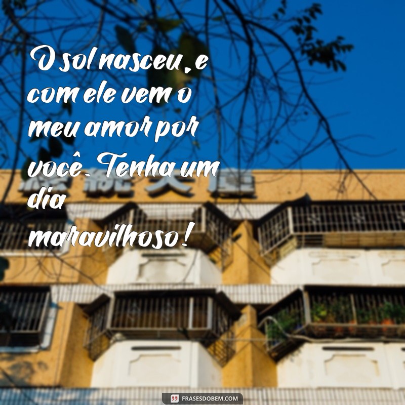 Mensagens de Bom Dia: Declare Seu Amor com Frases Inspiradoras 