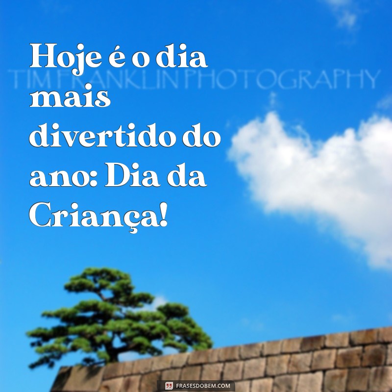 frases de dia da criança Hoje é o dia mais divertido do ano: Dia da Criança!