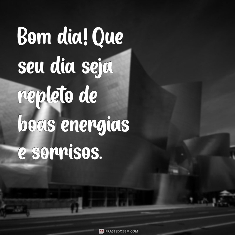 quero uma mensagem de bom dia Bom dia! Que seu dia seja repleto de boas energias e sorrisos.