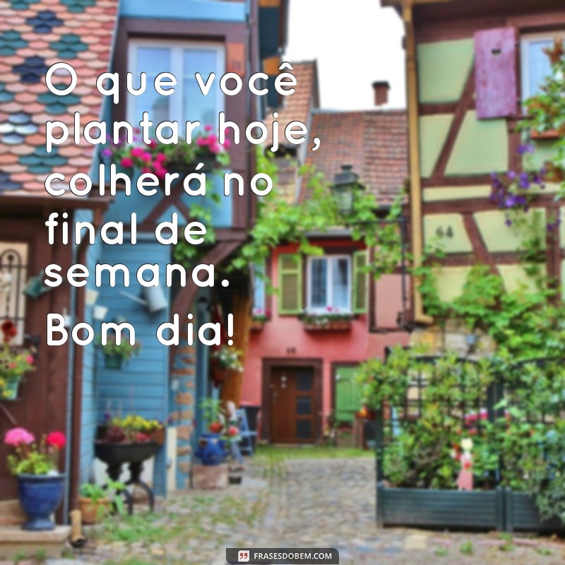 Imagens Inspiradoras de Bom Dia e Bom Final de Semana para Compartilhar 