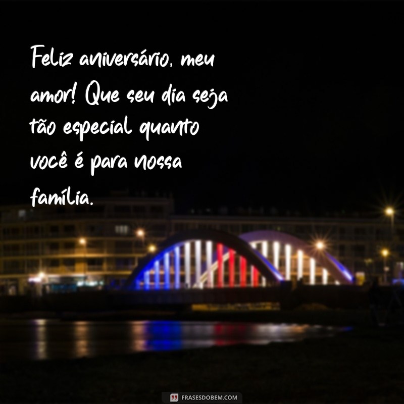 feliz aniversário para marido e pai Feliz aniversário, meu amor! Que seu dia seja tão especial quanto você é para nossa família.