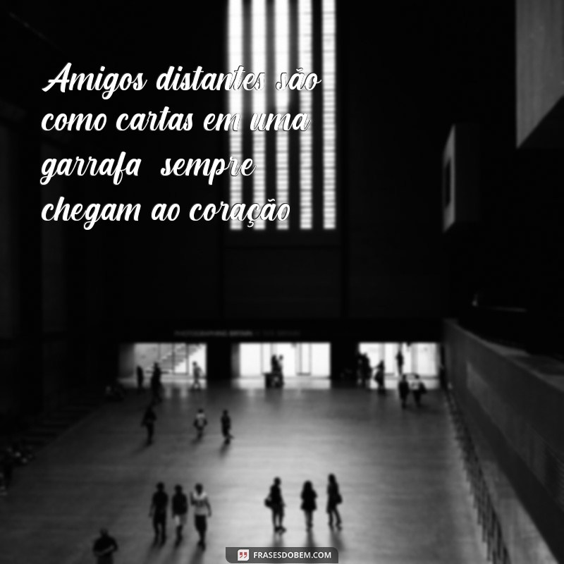 Frases Inspiradoras para Celebrar Amizades à Distância 