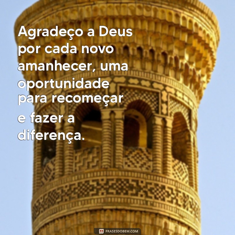 reflexão mensagem de agradecimento a deus Agradeço a Deus por cada novo amanhecer, uma oportunidade para recomeçar e fazer a diferença.