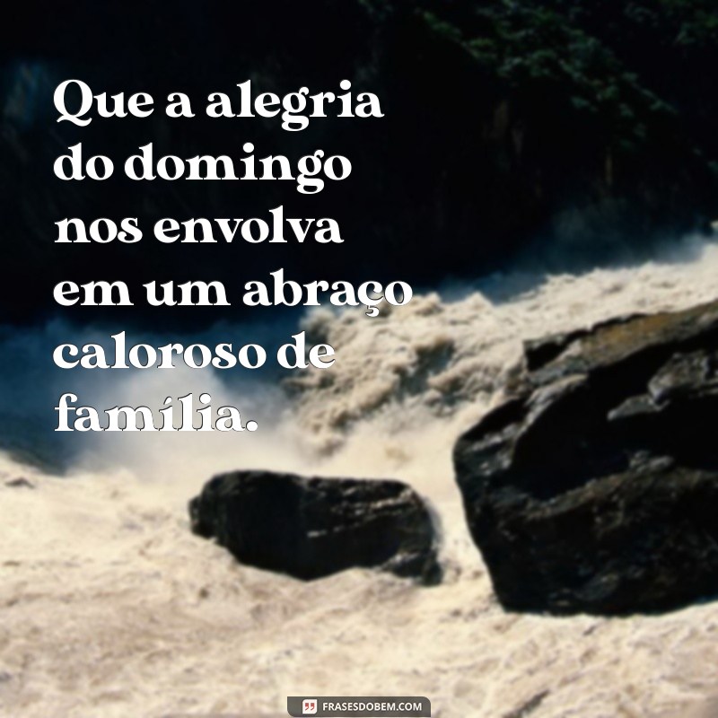 Mensagens Inspiradoras de Feliz Domingo para Compartilhar com a Família 