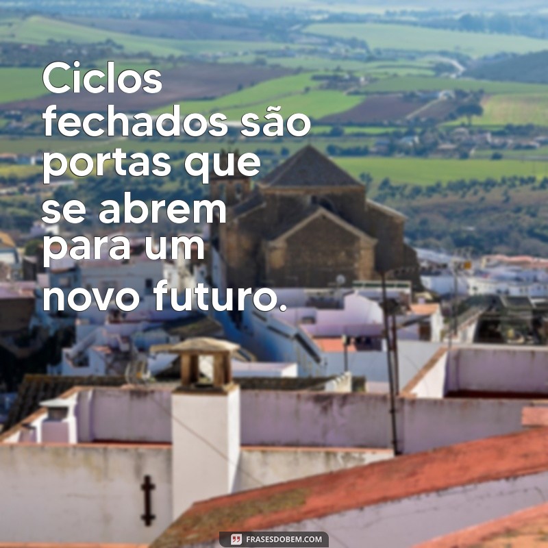 Frases Inspiradoras sobre Ciclos: Encerramentos que Abrem Novas Oportunidades 