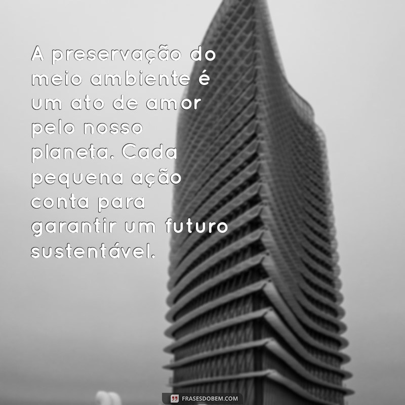 texto sobre a preservação do meio ambiente A preservação do meio ambiente é um ato de amor pelo nosso planeta. Cada pequena ação conta para garantir um futuro sustentável.