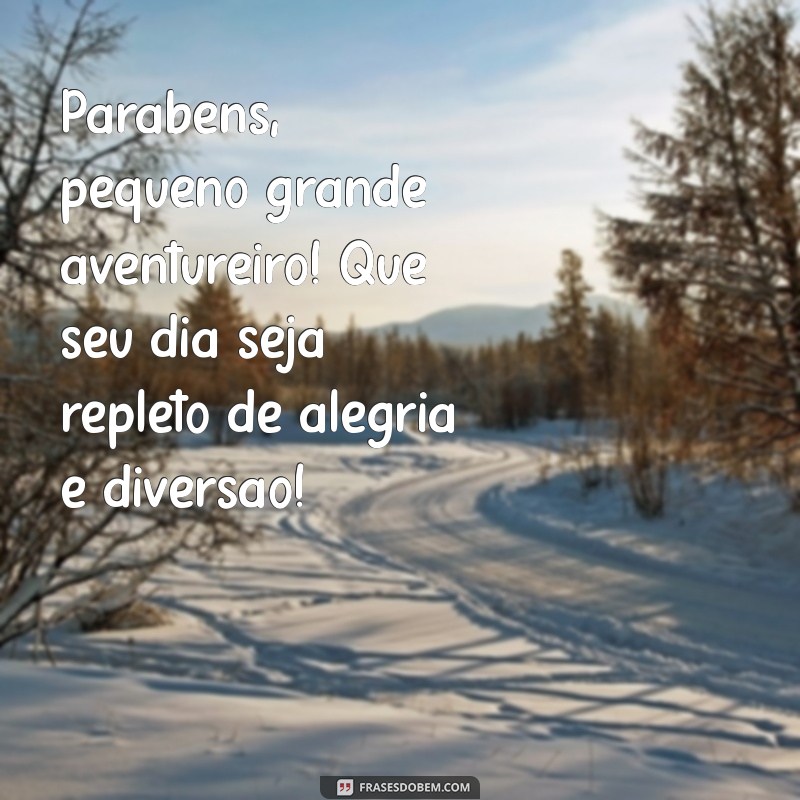 parabéns para crianças Parabéns, pequeno grande aventureiro! Que seu dia seja repleto de alegria e diversão!