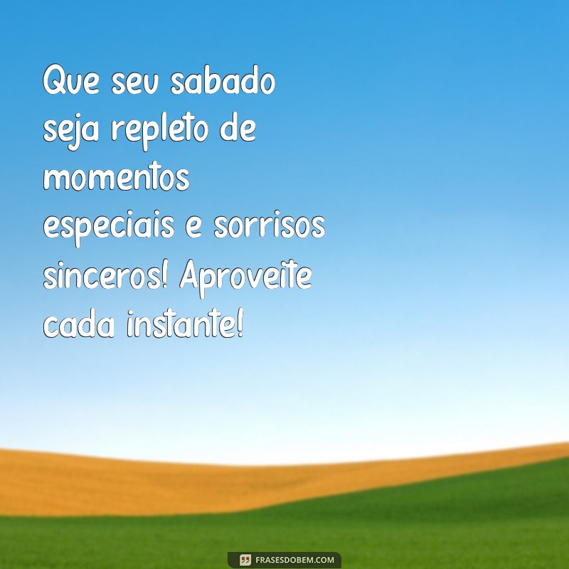 mensagem de um ótimo sábado Que seu sábado seja repleto de momentos especiais e sorrisos sinceros! Aproveite cada instante!