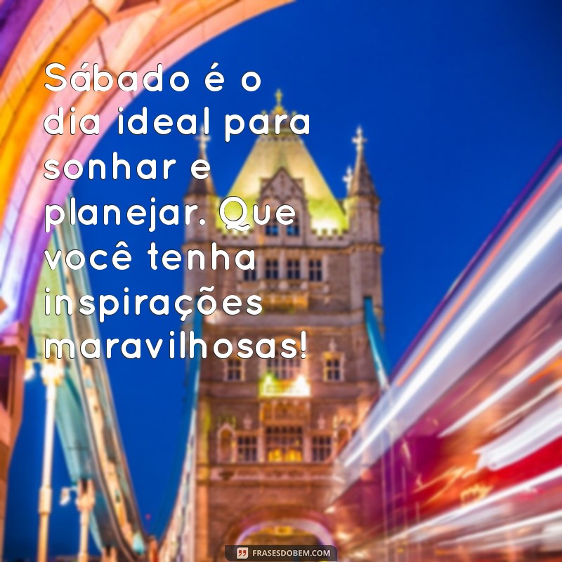 Frases Inspiradoras para um Sábado Perfeito: Mensagens que Iluminam seu Dia 