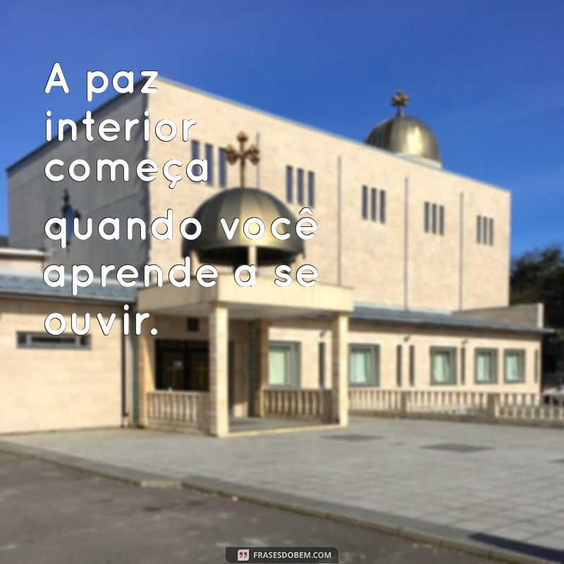 frases calmaria A paz interior começa quando você aprende a se ouvir.