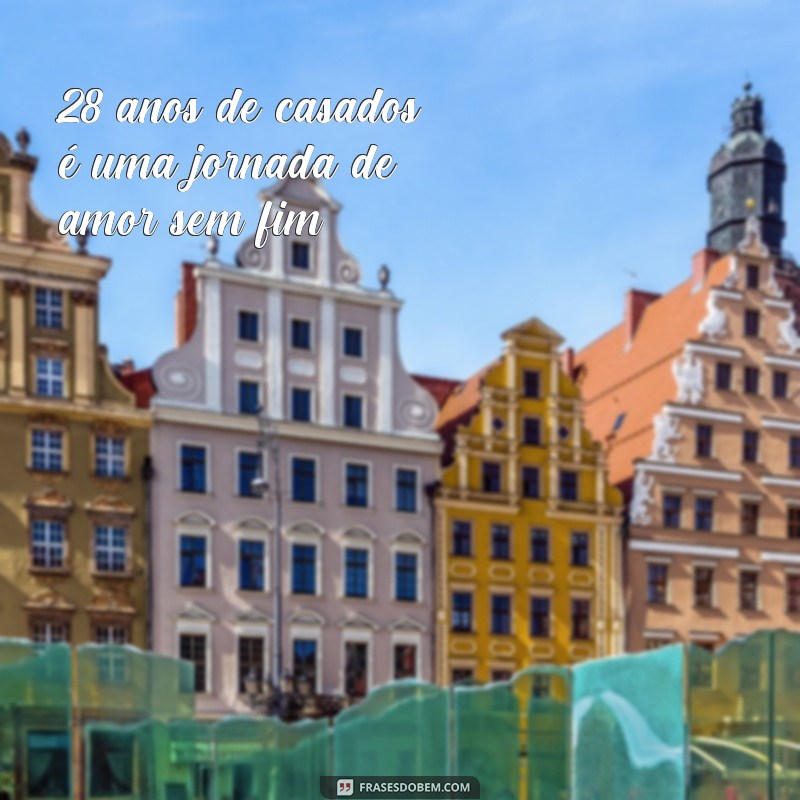 frases 28 anos de casado é bodas de quê 28 anos de casados, é uma jornada de amor sem fim.