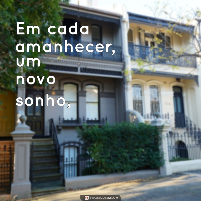 poema felicidades Em cada amanhecer, um novo sonho,