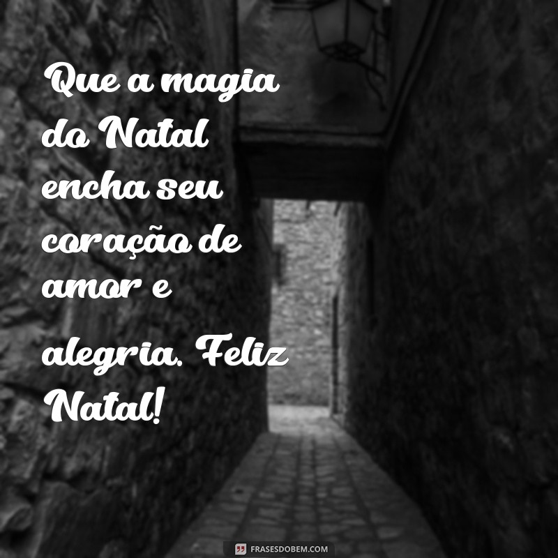 mensagem para feliz natal Que a magia do Natal encha seu coração de amor e alegria. Feliz Natal!